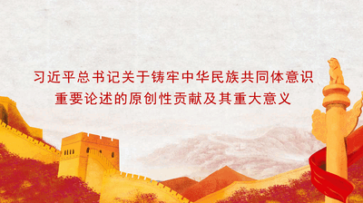 党课讲稿+PPT：习近平总书记关于铸牢中华民族共同体意识重要论述的原创性贡献及其重大意义（民族团结）.pptx