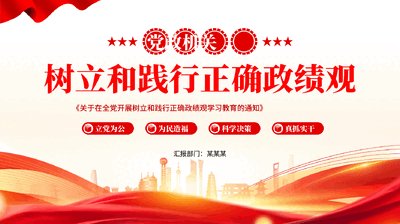 红色党政机关树立和践行正确政绩观立党为公为民造福科学决策真抓实干党课PPT.pptx